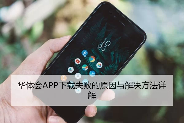 华体会APP下载失败的原因与解决方法详解