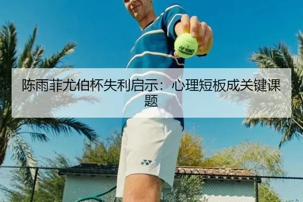 陈雨菲尤伯杯失利启示：心理短板成关键课题