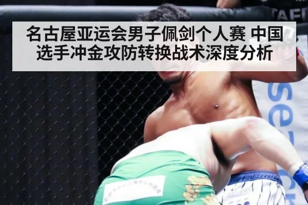 名古屋亚运会男子佩剑个人赛 中国选手冲金攻防转换战术深度分析